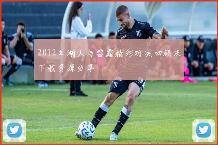 2012年湖人与雷霆精彩对决回顾及下载资源分享