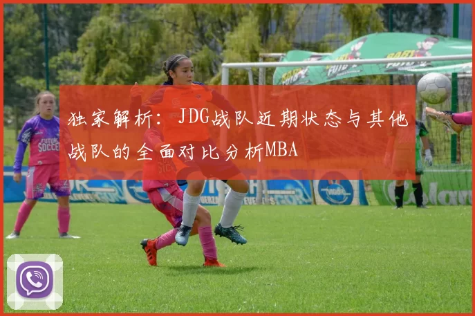 独家解析：JDG战队近期状态与其他战队的全面对比分析MBA