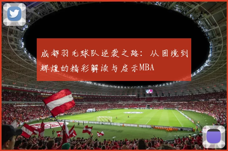 成都羽毛球队逆袭之路：从困境到辉煌的精彩解读与启示MBA