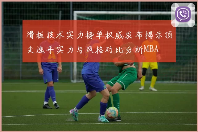 滑板技术实力榜单权威发布揭示顶尖选手实力与风格对比分析MBA